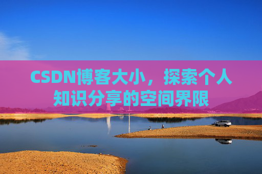 CSDN博客大小，探索个人知识分享的空间界限